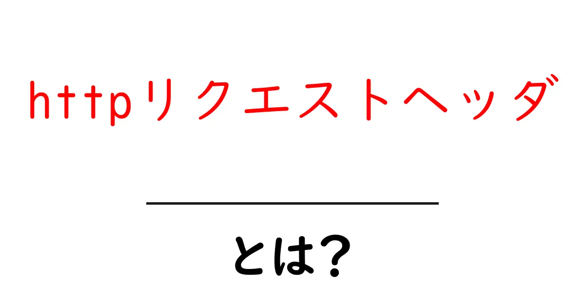 httpリクエストヘッダ・とは?初心者にもわかる基本ガイド共起語・同意語・対義語も併せて解説!