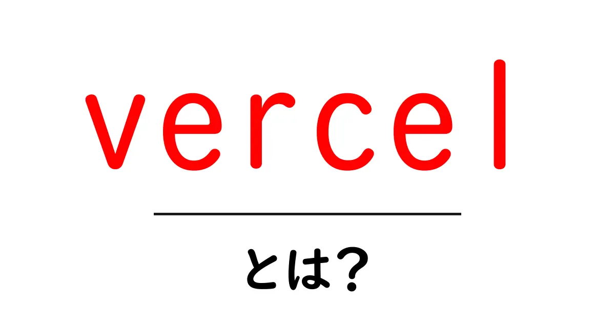 vercelとは?初心者にも分かる使い方と魅力を解説共起語・同意語・対義語も併せて解説!