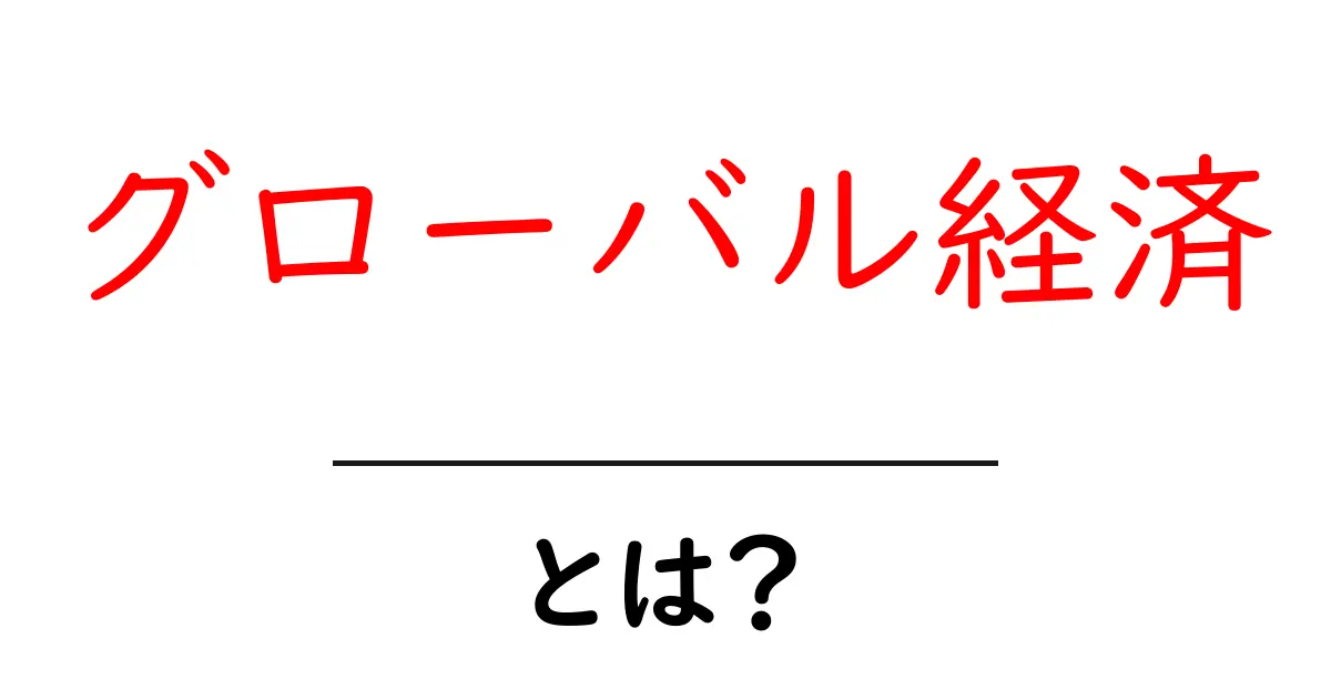 グローバル経済とは？初心者にもわかる基本と今知っておくべきポイント共起語・同意語・対義語も併せて解説！