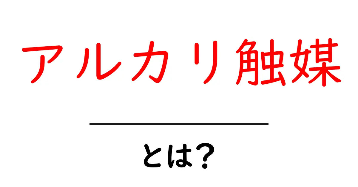 アルカリ触媒・とは？初心者にも分かるやさしい解説とクリックしたくなる理由共起語・同意語・対義語も併せて解説！