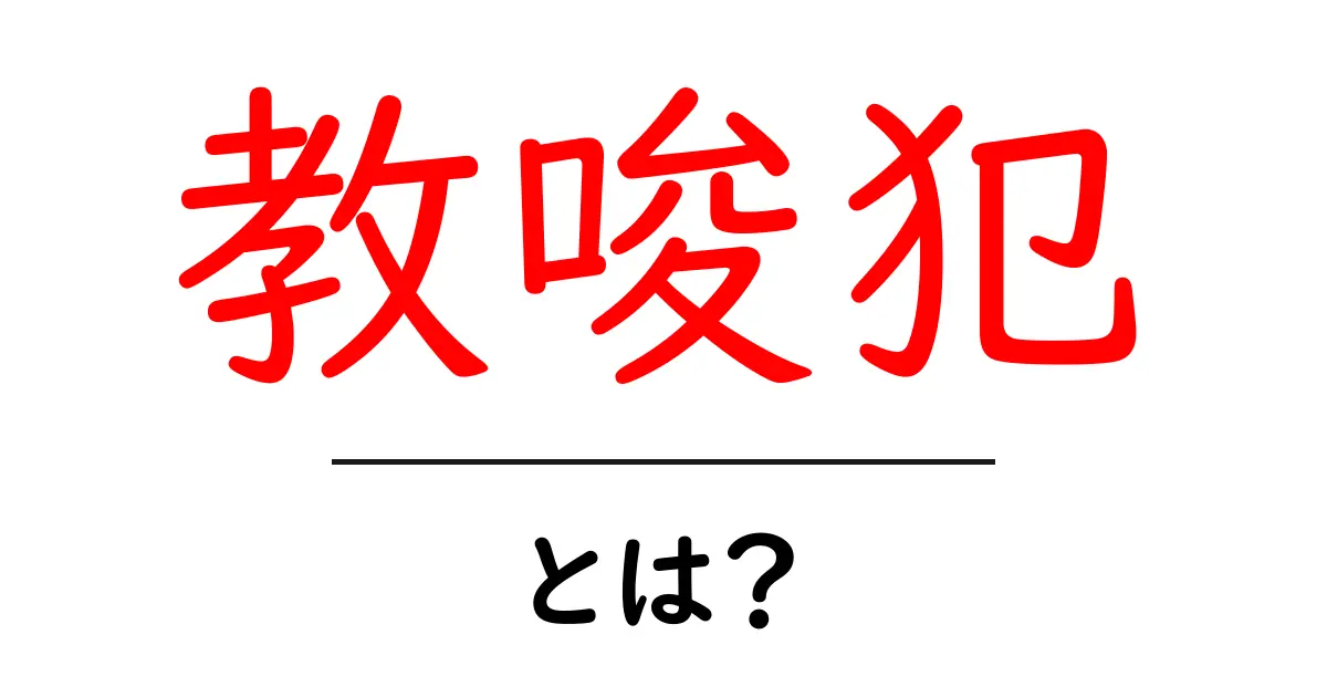 教唆犯・とは？初心者向けにわかりやすく徹底解説共起語・同意語・対義語も併せて解説！