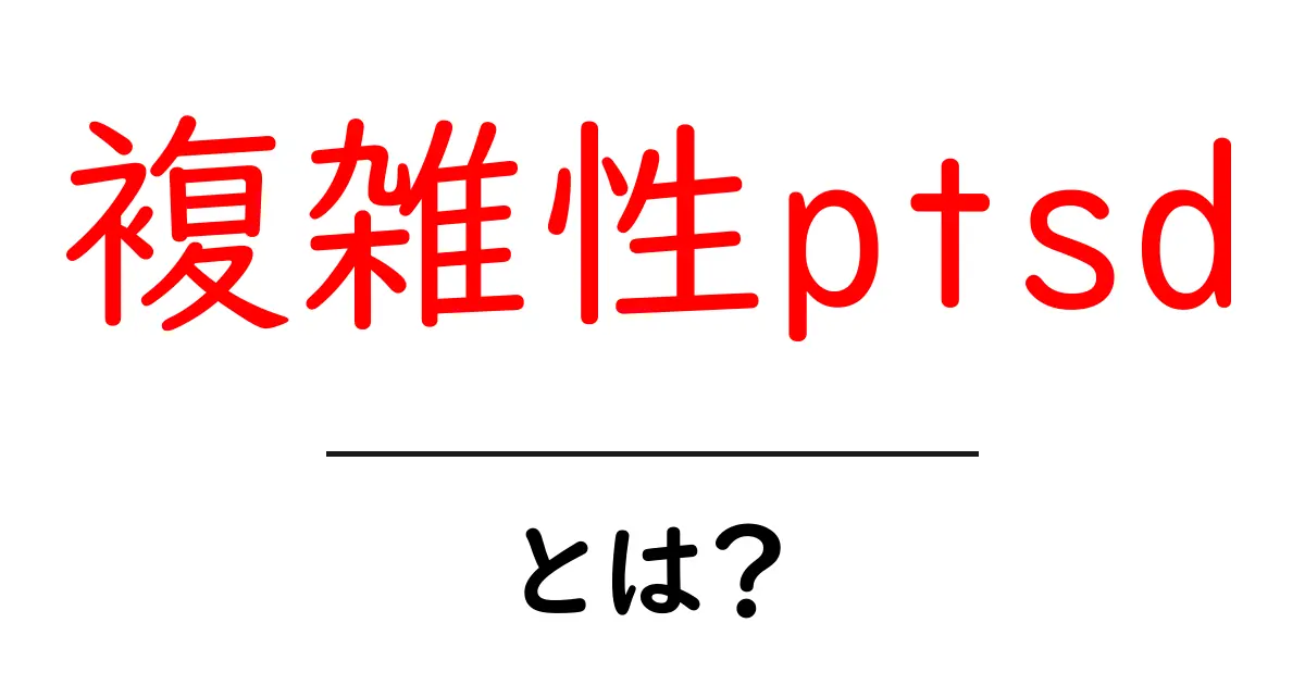 複雑性ptsd・とは？ 初心者のための基礎ガイドと対処のコツ共起語・同意語・対義語も併せて解説！