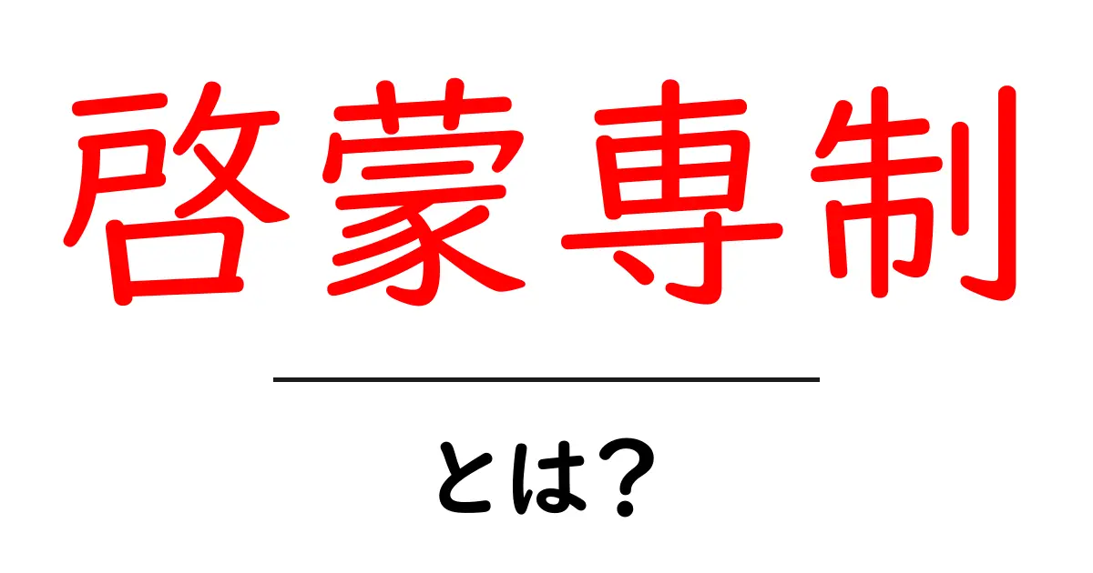 啓蒙専制とは？初心者にもわかる入門ガイド共起語・同意語・対義語も併せて解説！