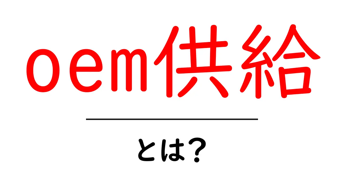 oem供給・とは?仕組みとポイントを解説 | 初心者向けガイド共起語・同意語・対義語も併せて解説!