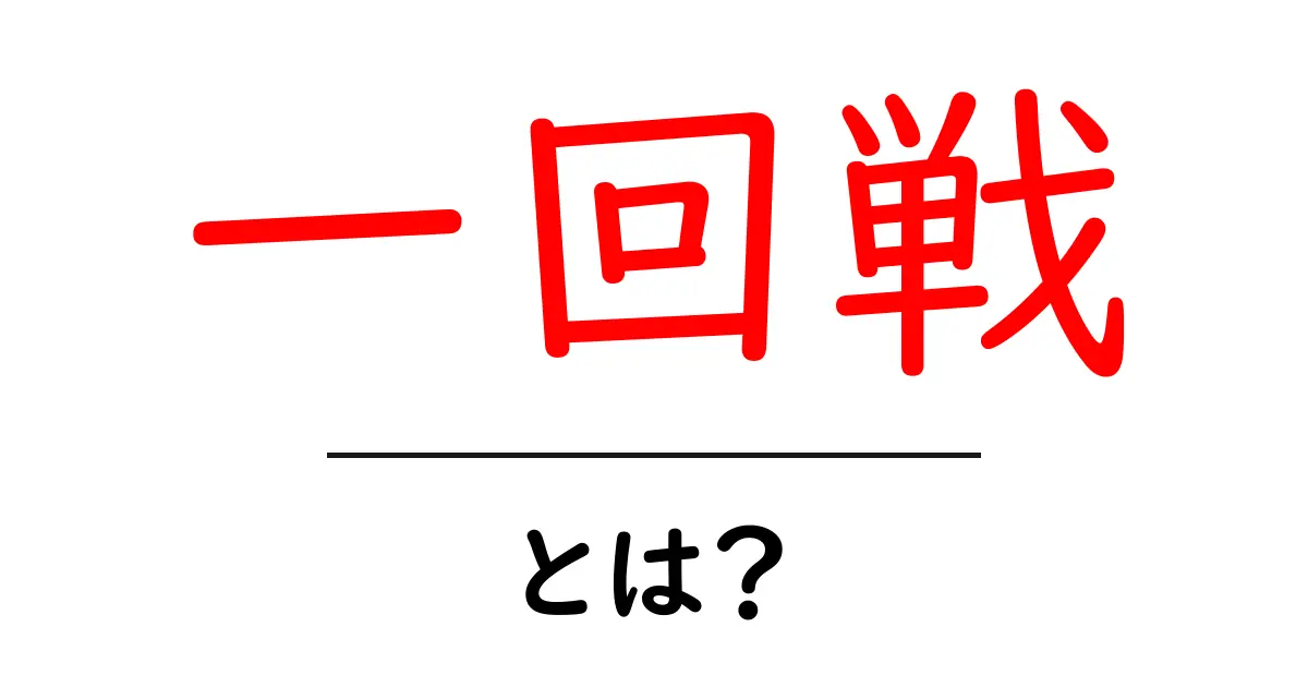 一回戦とは?初心者にもわかる意味と使い方ガイド共起語・同意語・対義語も併せて解説!