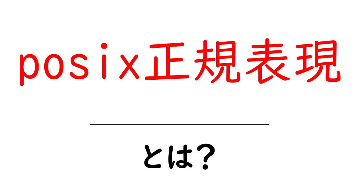posix正規表現・とは?初心者にも分かる基本と使い方の徹底解説共起語・同意語・対義語も併せて解説!