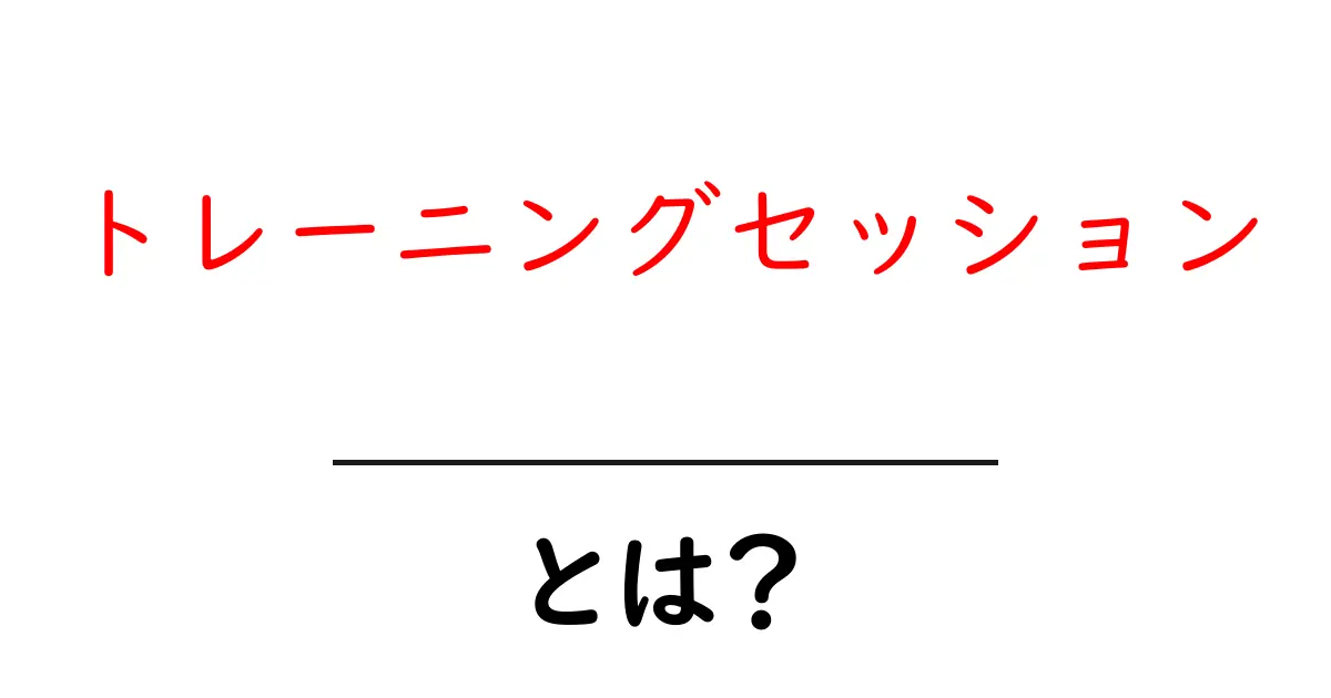 トレーニングセッションとは？初心者でも分かる解説と始め方共起語・同意語・対義語も併せて解説！