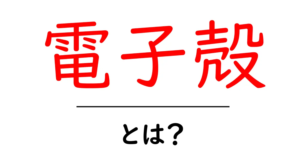 電子殻とは？初心者のための基本ガイド共起語・同意語・対義語も併せて解説！