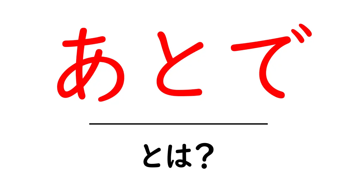 あとで・とは？初心者でも分かる使い方と意味の解説共起語・同意語・対義語も併せて解説！