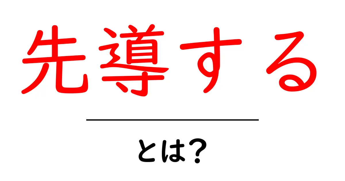 先導する・とは?初心者向けにわかりやすく解説するリーダーシップ入門共起語・同意語・対義語も併せて解説!