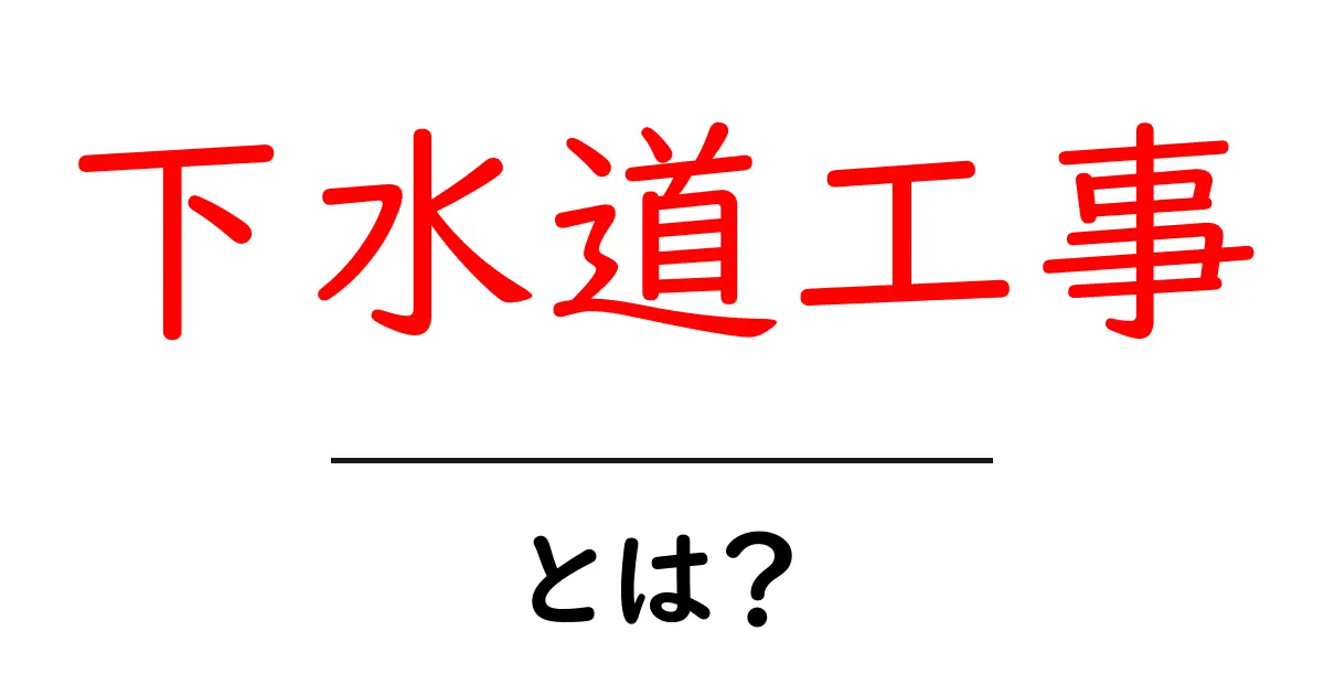 下水道工事・とは？初心者のための基礎ガイドと日常生活への影響共起語・同意語・対義語も併せて解説！