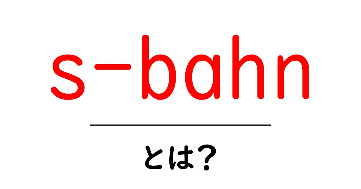 s-bahn・とは?初心者にも分かる基本ガイド共起語・同意語・対義語も併せて解説!