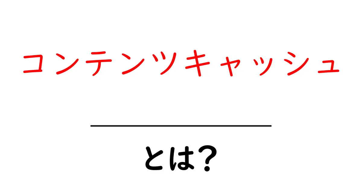 コンテンツキャッシュとは？初心者にも分かる仕組みと使い方ガイド共起語・同意語・対義語も併せて解説！