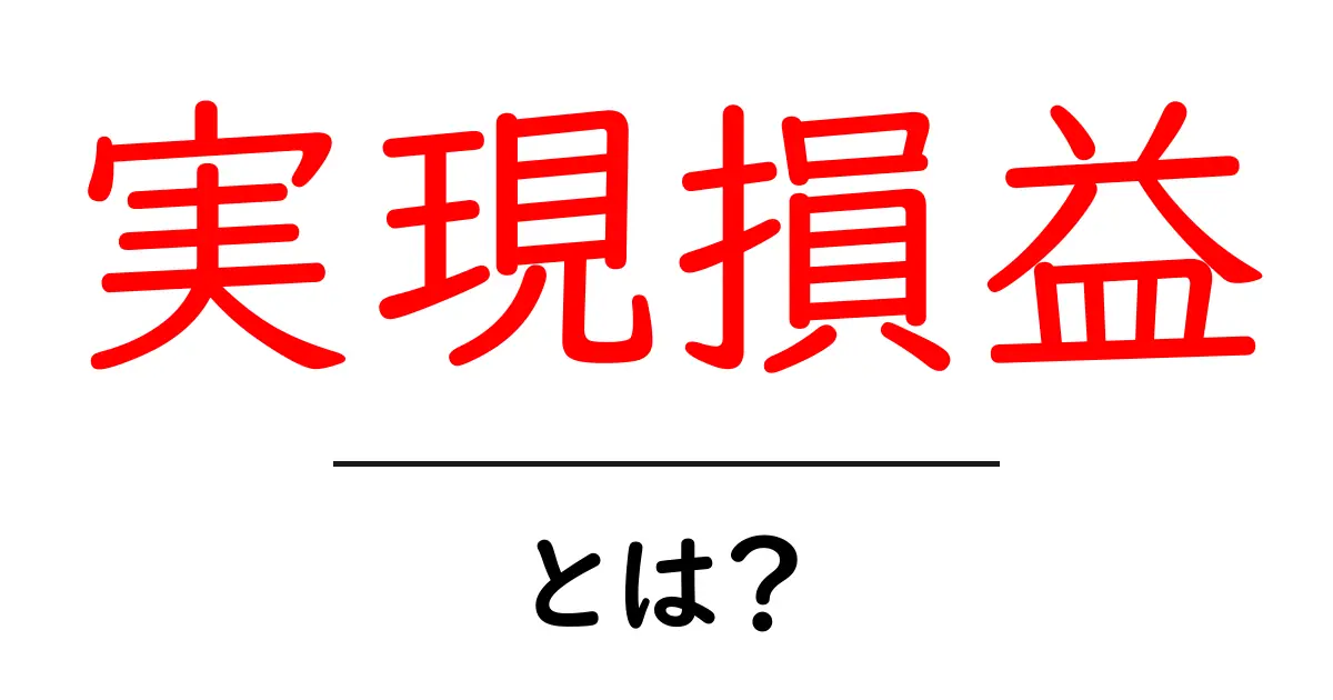 実現損益とは？初心者が知っておくべき基礎と実務での活用方法共起語・同意語・対義語も併せて解説！