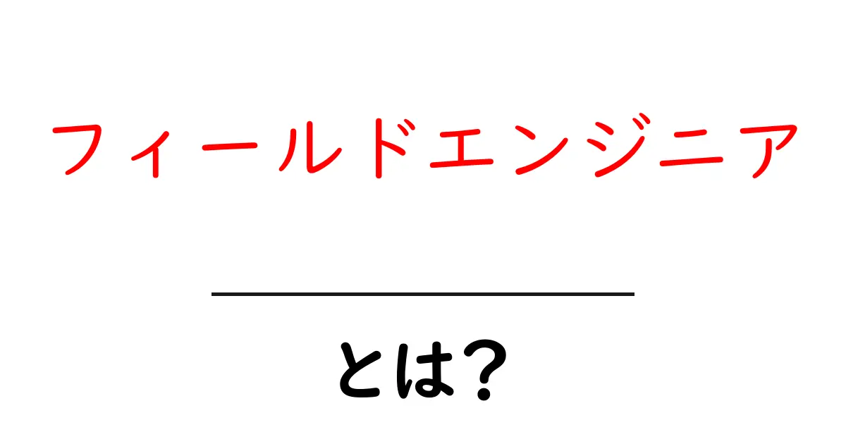 フィールドエンジニア・とは?を徹底解説:現場で働く技術者の役割と仕事の実像共起語・同意語・対義語も併せて解説!