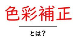 色彩補正とは？初心者でも今日から使える基本と実例解説共起語・同意語・対義語も併せて解説！
