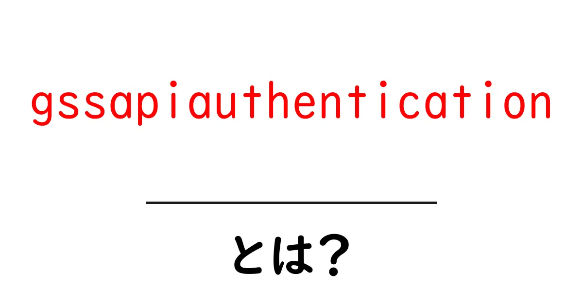 gssapiauthentication とは?初心者向け解説ガイド共起語・同意語・対義語も併せて解説!