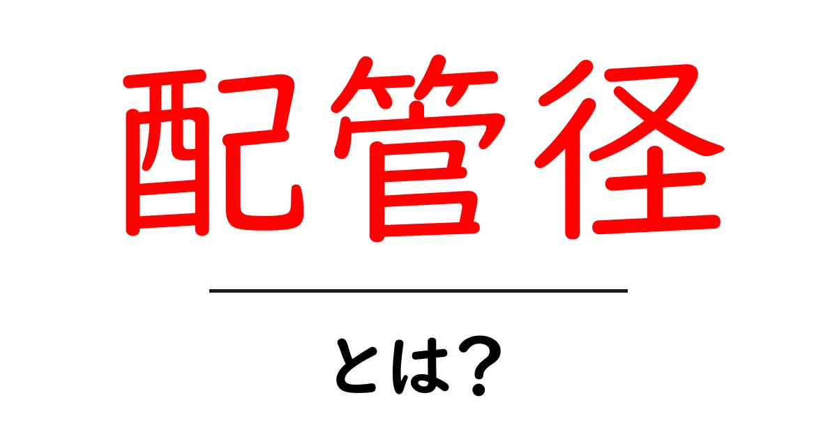 配管径・とは？初心者でもわかる配管径の基礎と生活への影響共起語・同意語・対義語も併せて解説！