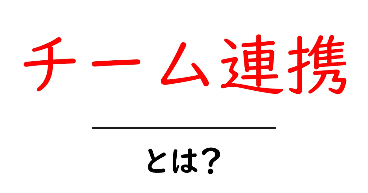 チーム連携・とは？初心者にもわかる基本と実践ガイド共起語・同意語・対義語も併せて解説！