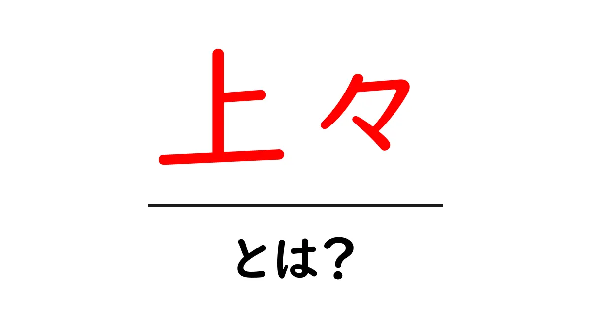 上々・とは？意味と使い方を初心者向けに解説共起語・同意語・対義語も併せて解説！