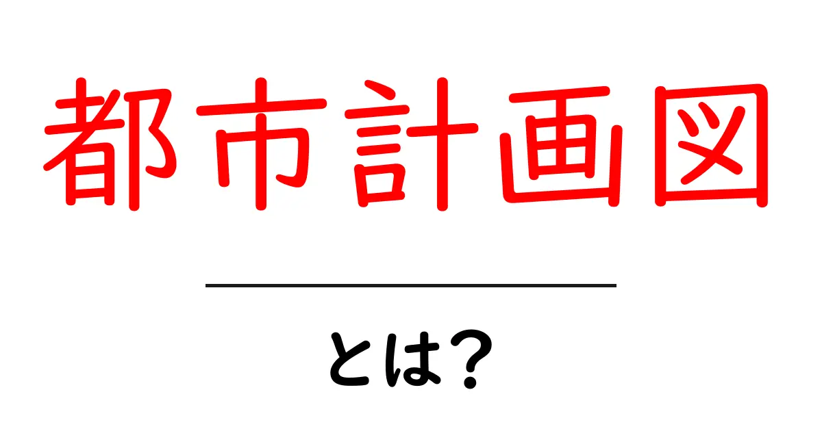 都市計画図・とは?初心者にも分かる基本ガイド共起語・同意語・対義語も併せて解説!
