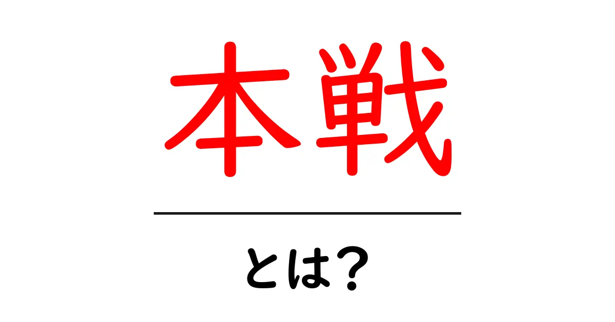 本戦・とは？初心者でも分かる意味と使い方ガイド共起語・同意語・対義語も併せて解説！
