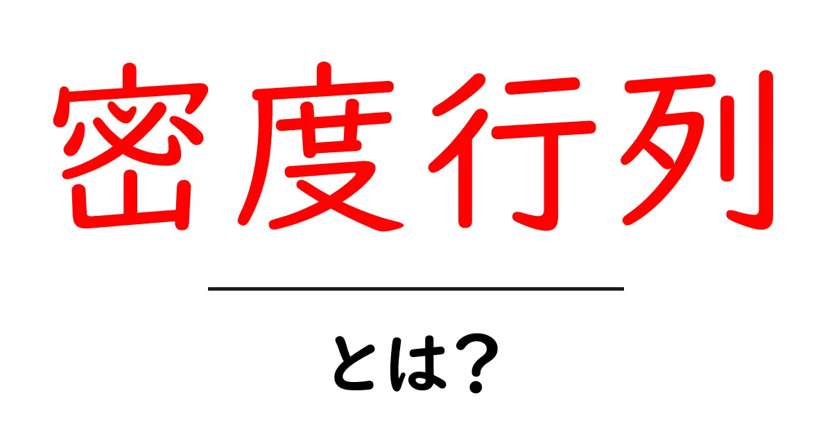 密度行列・とは?初心者にもやさしく解く基礎ガイド共起語・同意語・対義語も併せて解説!