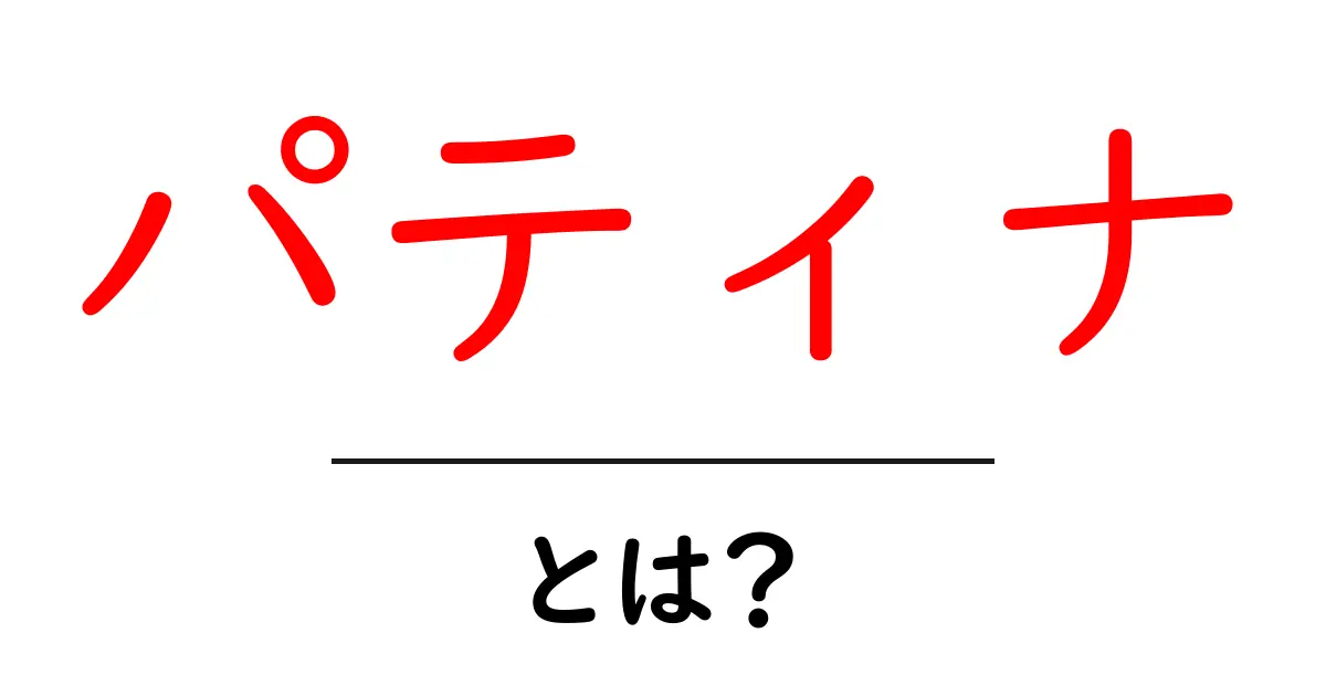 パティナとは？金属の美しい変化と日常での活用をわかりやすく解説共起語・同意語・対義語も併せて解説！