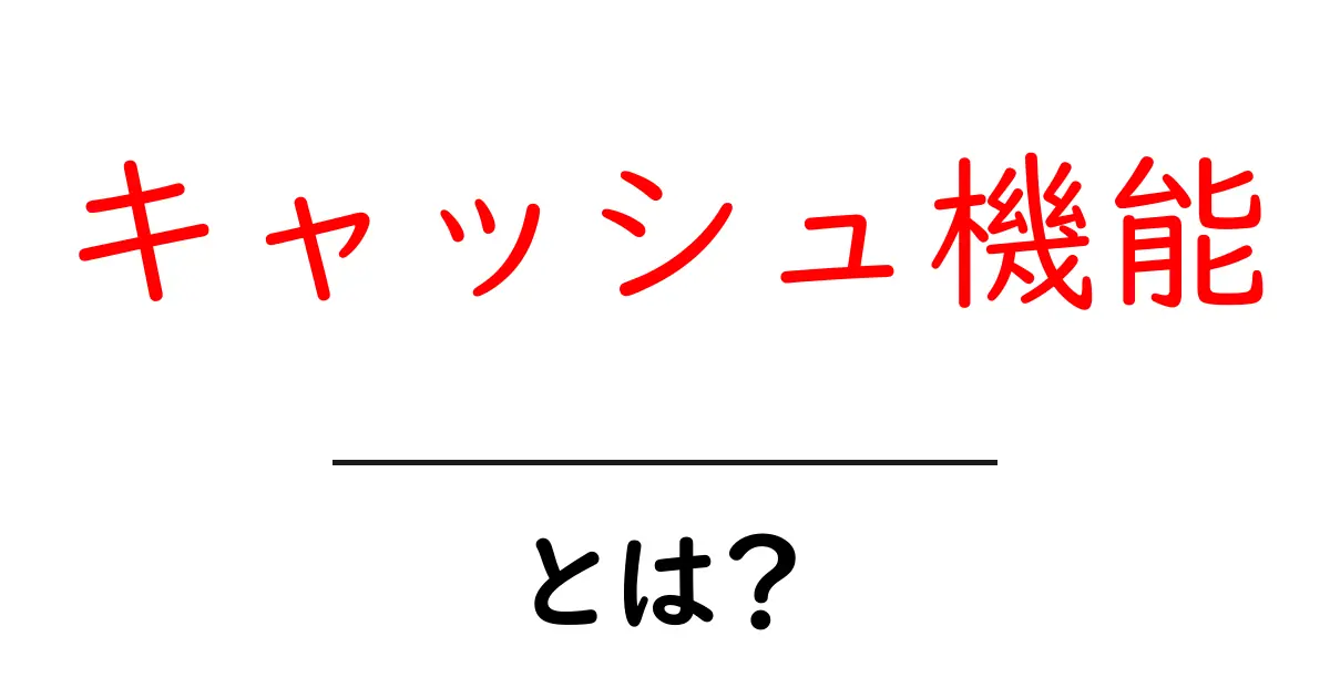 キャッシュ機能・とは?ウェブを速くする秘密を初心者にもわかる解説共起語・同意語・対義語も併せて解説!