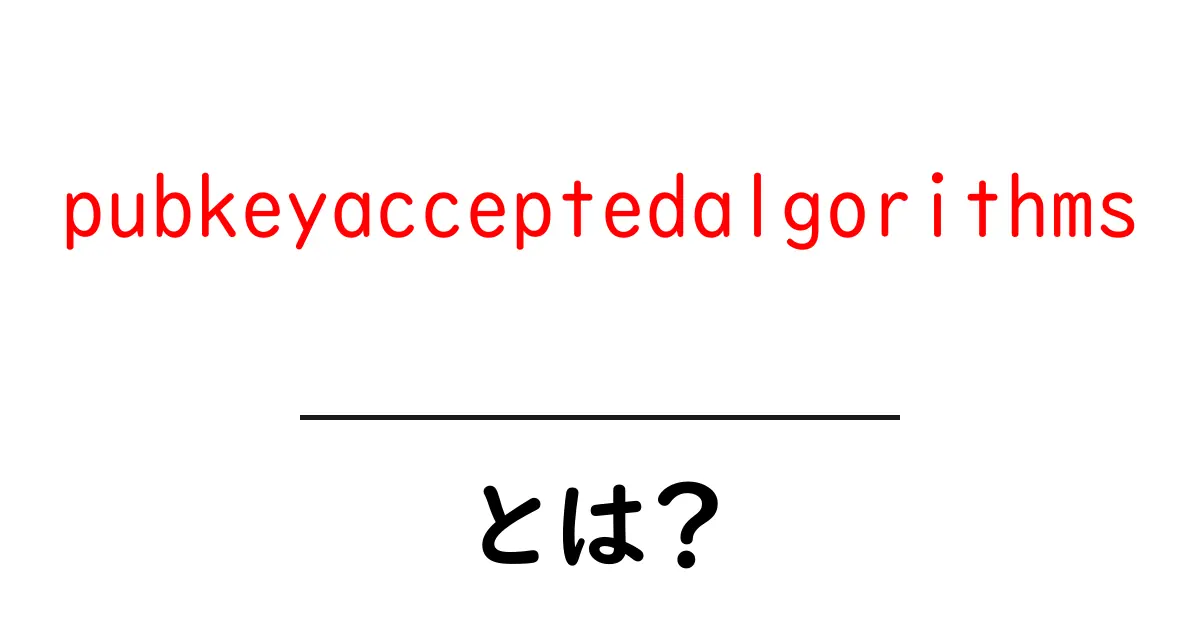 pubkeyacceptedalgorithmsとは？初心者向け解説で公開鍵認識の新ルールを学ぶ共起語・同意語・対義語も併せて解説！
