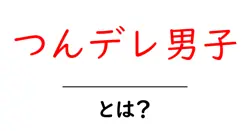 つんデレ男子・とは?意味と特徴を初心者向けに解説共起語・同意語・対義語も併せて解説!
