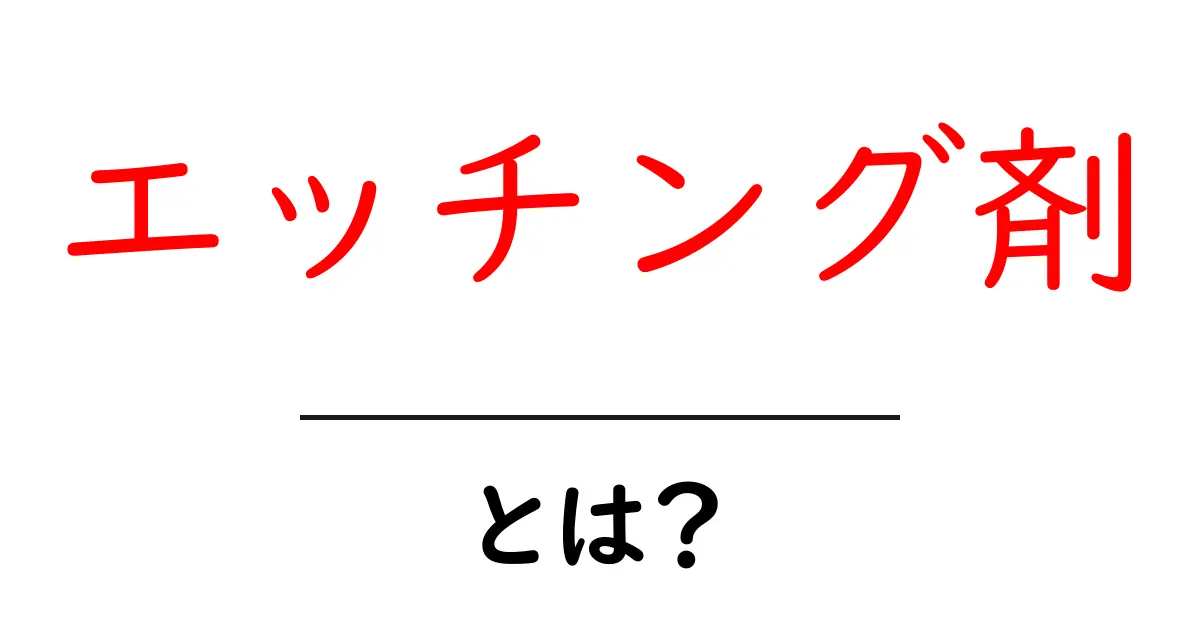 エッチング剤とは？初心者にもわかる基礎ガイド共起語・同意語・対義語も併せて解説！
