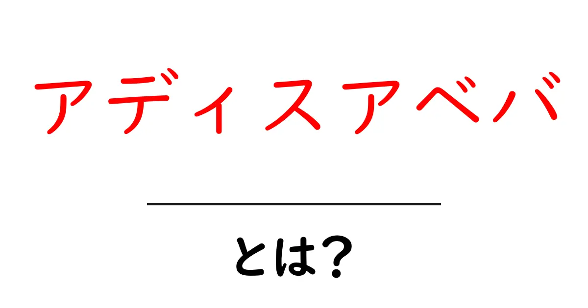 アディスアベバとは？初心者にも分かる地理・歴史・見どころガイド共起語・同意語・対義語も併せて解説！