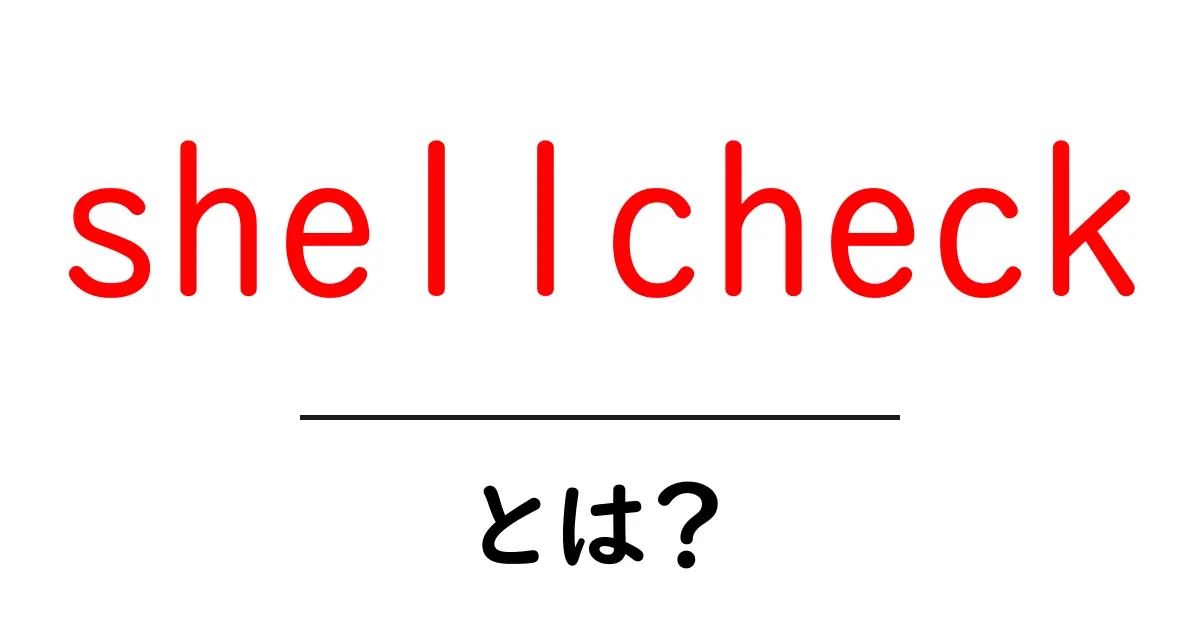 shellcheckとは？初心者が知っておくべき使い方とメリット共起語・同意語・対義語も併せて解説！