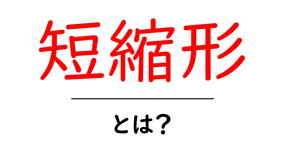 短縮形・とは？初心者向けガイド：意味と使い方をやさしく解説共起語・同意語・対義語も併せて解説！