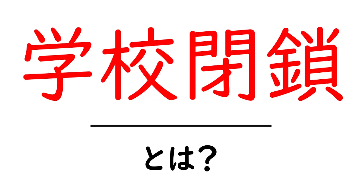 学校閉鎖・とは？初心者でも分かる解説と対策ガイド共起語・同意語・対義語も併せて解説！