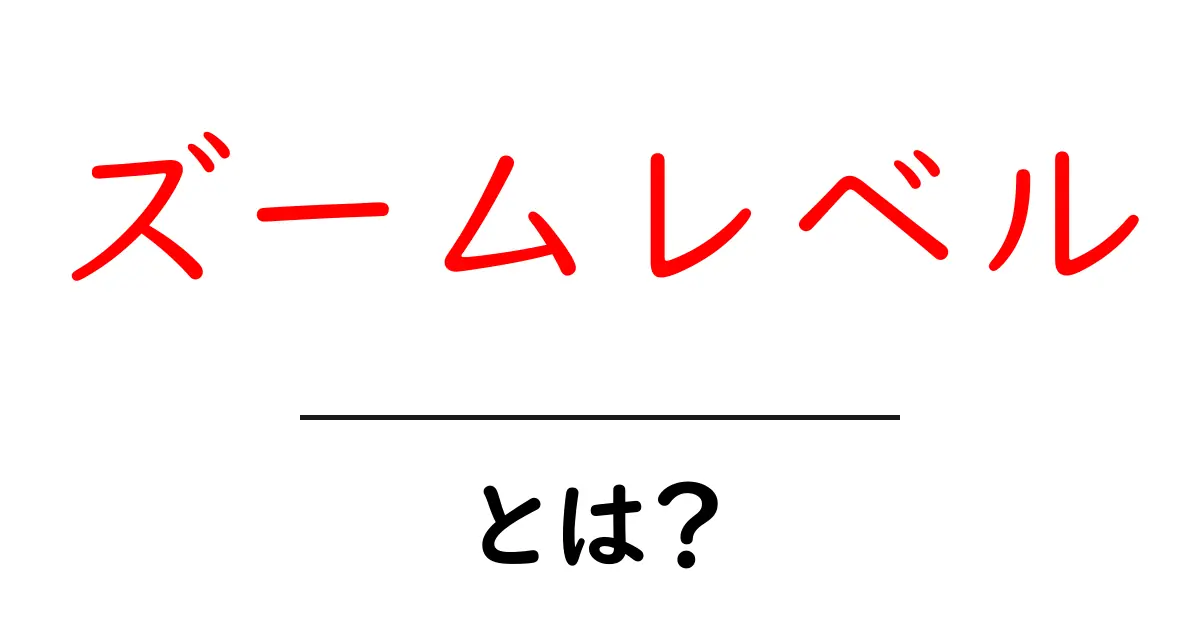 ズームレベル・とは?初心者でも分かる徹底解説共起語・同意語・対義語も併せて解説!