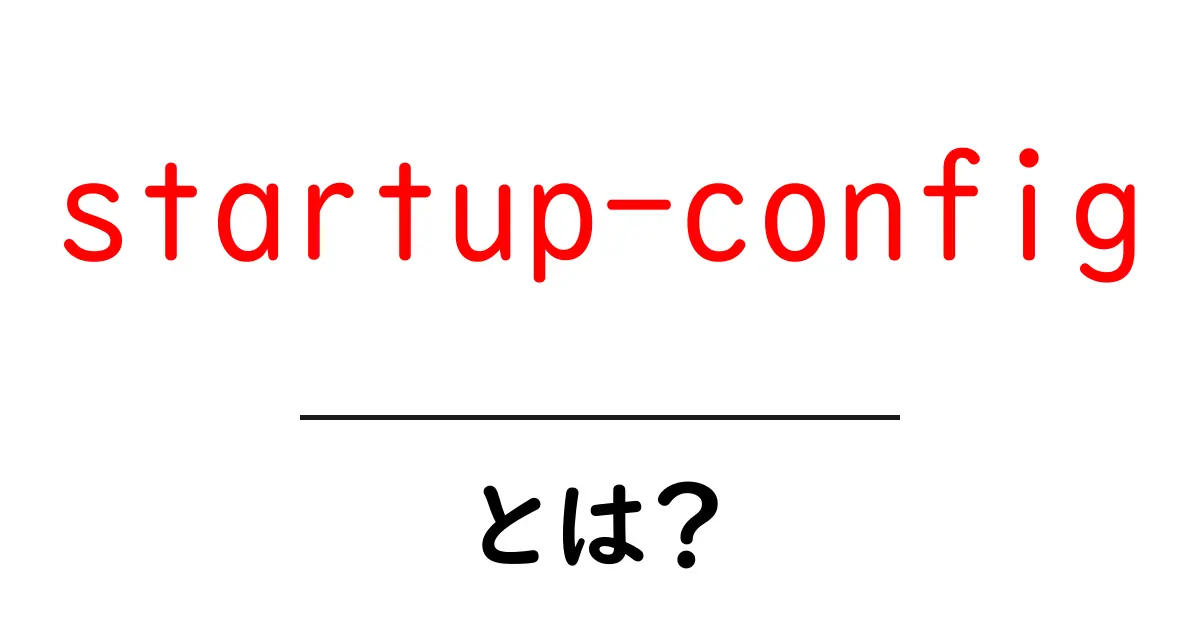 startup-configとは?初心者にもわかる基本解説共起語・同意語・対義語も併せて解説!