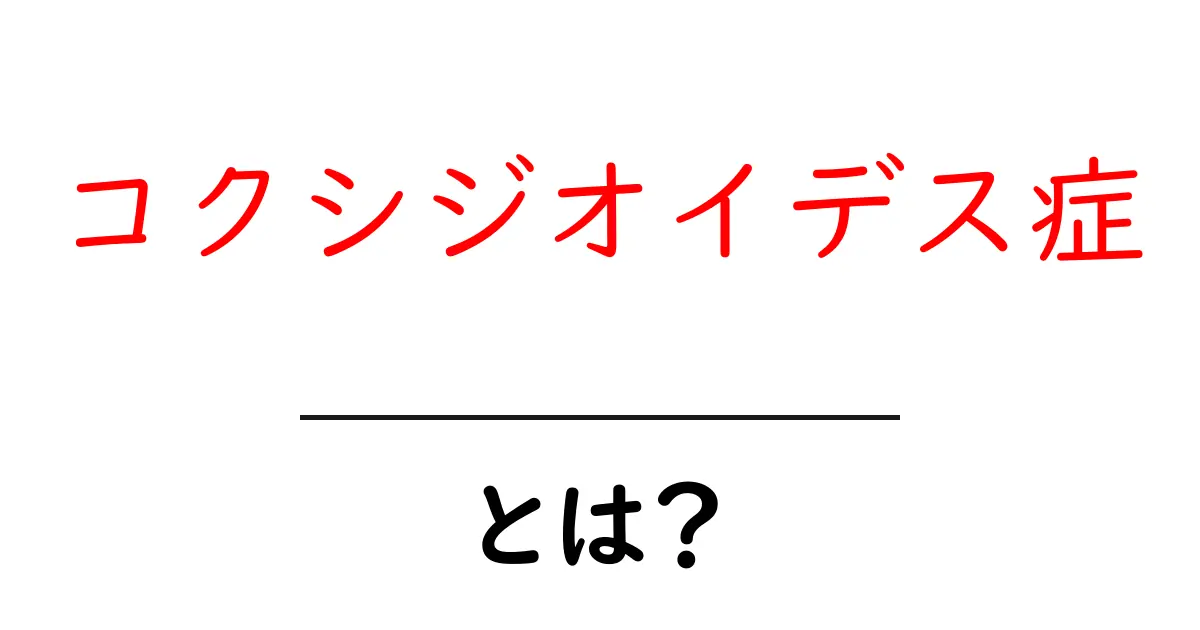 コクシジオイデス症・とは? その原因と症状・予防を中学生にもわかる解説共起語・同意語・対義語も併せて解説!