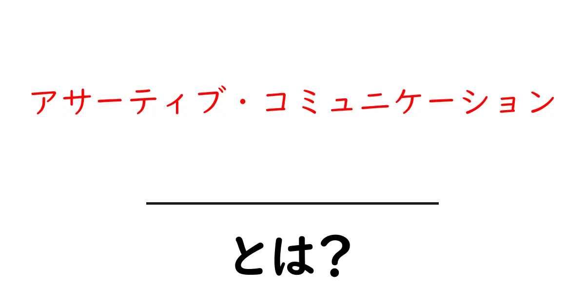 アサーティブ・コミュニケーション・とは?初心者向けガイドと実践のコツ共起語・同意語・対義語も併せて解説!