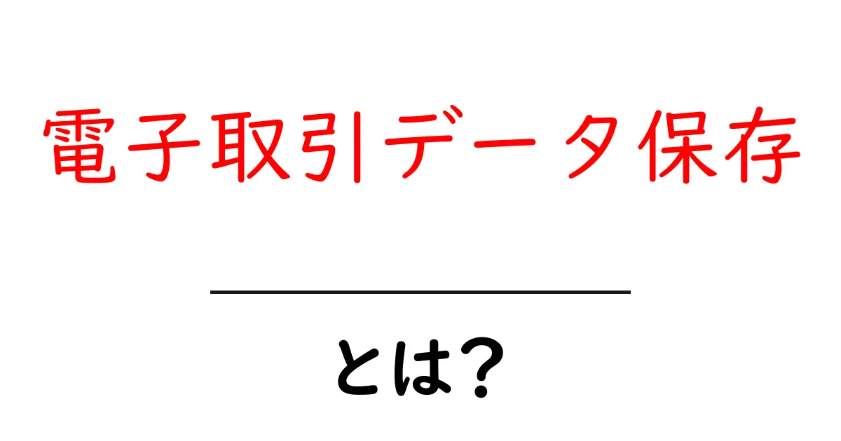 電子取引データ保存とは？初心者にもわかる基礎ガイド共起語・同意語・対義語も併せて解説！