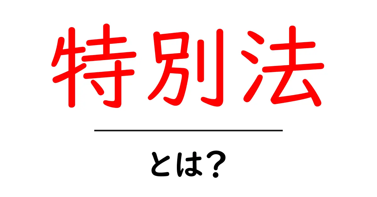 特別法とは?初心者にも分かるやさしい解説共起語・同意語・対義語も併せて解説!