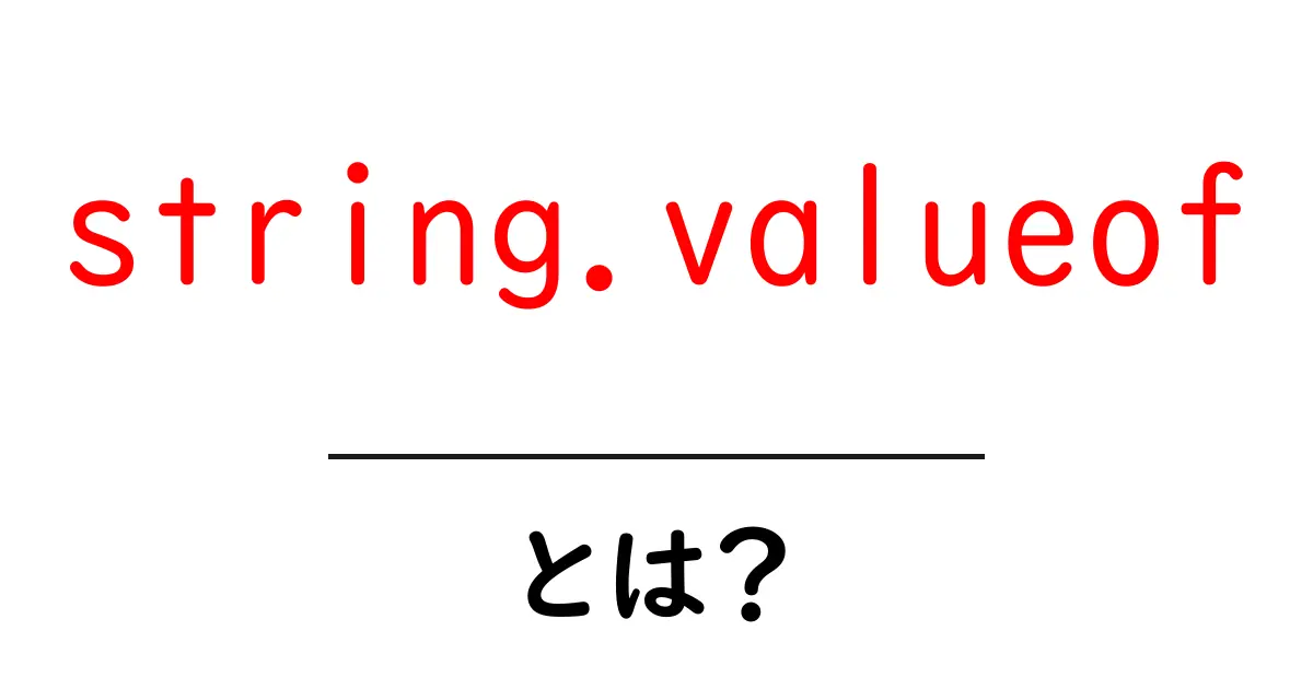 string.valueofとは？初心者向けに徹底解説する使い方ガイド共起語・同意語・対義語も併せて解説！