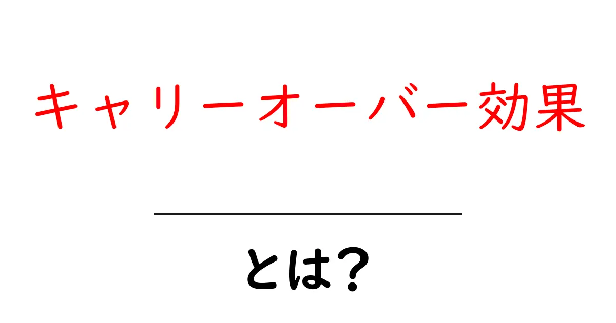 キャリーオーバー効果・とは？初心者でもわかるやさしい解説共起語・同意語・対義語も併せて解説！