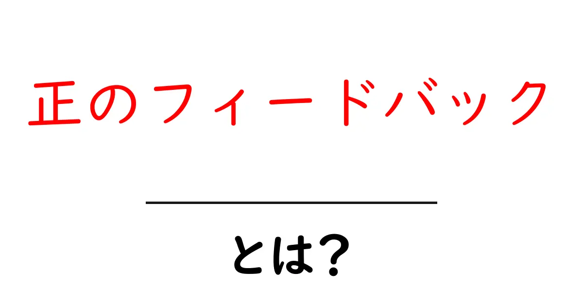 正のフィードバック・とは？初心者にもわかる仕組みと身近な例共起語・同意語・対義語も併せて解説！
