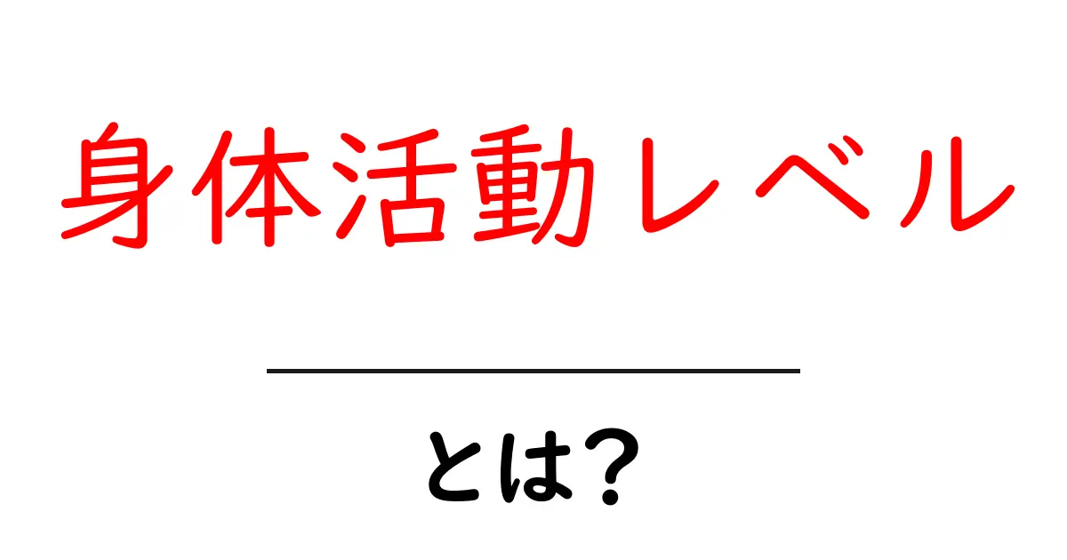 身体活動レベルとは？初心者にもわかる測り方と生活への活かし方共起語・同意語・対義語も併せて解説！