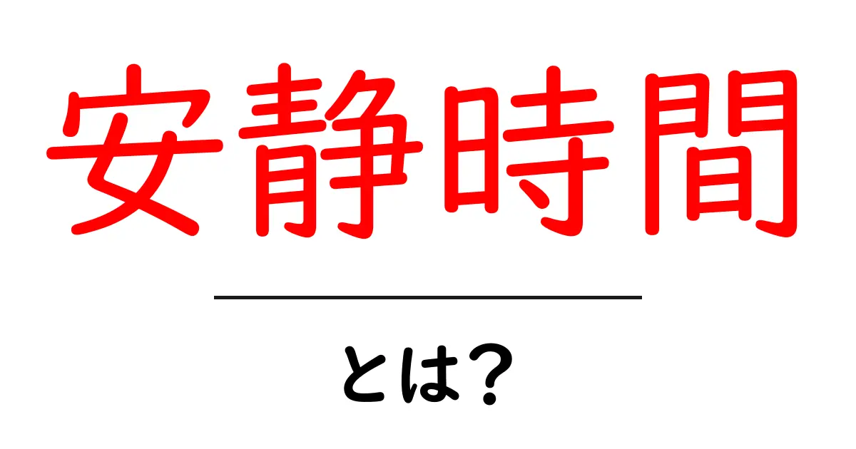 安静時間とは？初心者でも分かる使い方と目的を徹底解説共起語・同意語・対義語も併せて解説！