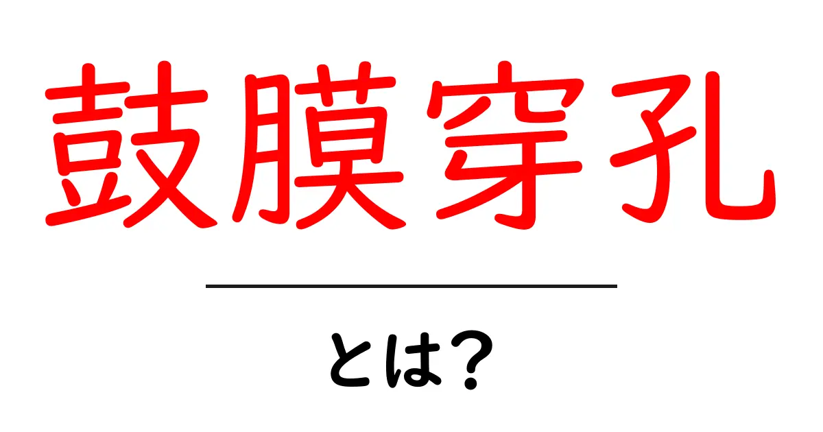 鼓膜穿孔とは?原因・症状・治療をやさしく解説する初心者向けガイド共起語・同意語・対義語も併せて解説!