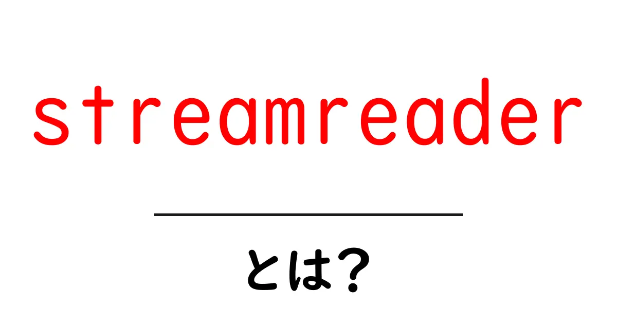 streamreader・とは?初心者でも分かる読み方と使い方ガイド共起語・同意語・対義語も併せて解説!