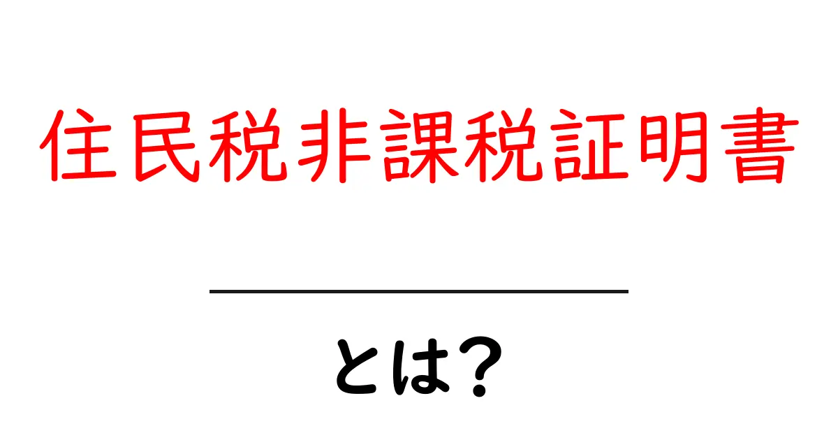 住民税非課税証明書とは?初心者にもわかる取得方法と使い道ガイド共起語・同意語・対義語も併せて解説!